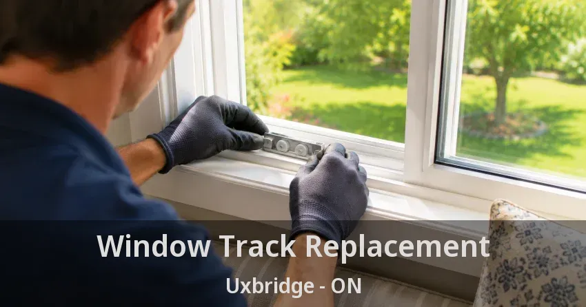 Window Track Replacement Uxbridge - ON